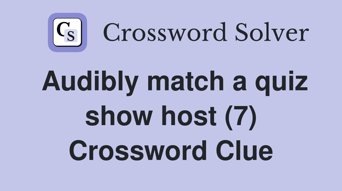 Audibly match a quiz show host (7) Crossword Clue Answers Crossword